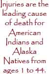 Injuries are the leading cause fo death for American Indiands and Alaska Natives from the ages 1 to44